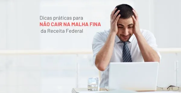 Dicas práticas para não cair na malha fina da Receita Federal